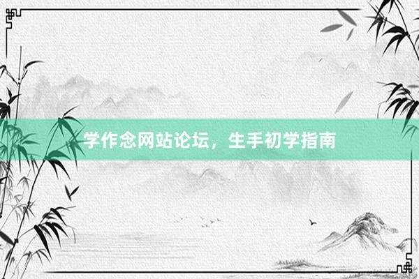 学作念网站论坛，生手初学指南