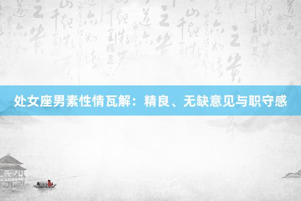 处女座男素性情瓦解：精良、无缺意见与职守感
