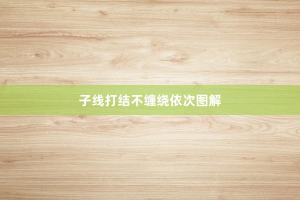 子线打结不缠绕依次图解