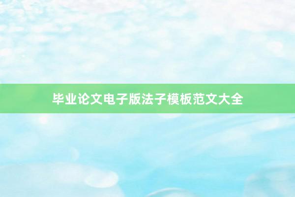 毕业论文电子版法子模板范文大全